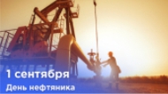 1 сентября – День работников нефтяной и газовой промышленности